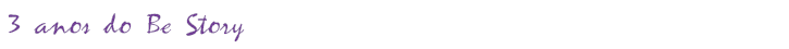 3 anos do Be Story