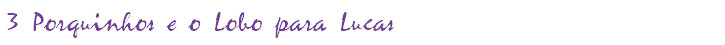 3 Porquinhos e o Lobo para Lucas