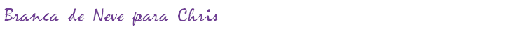 Branca de Neve para Chris