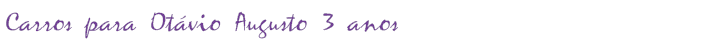Carros para Otávio Augusto 3 anos