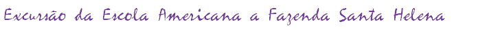 Excursão da Escola Americana a Fazenda Santa Helena