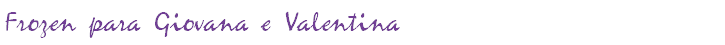 Frozen para Giovana e Valentina
