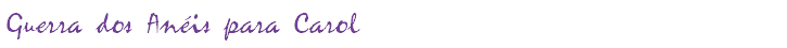 Guerra dos Anéis para Carol