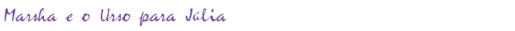Marsha e o Urso para Júlia
