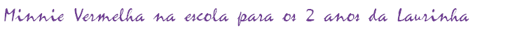Minnie Vermelha na escola para os 2 anos da Laurinha