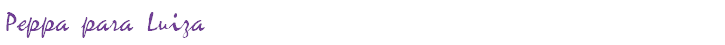 Peppa para Luiza