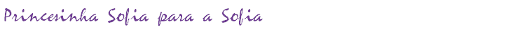 Princesinha Sofia para a Sofia 
