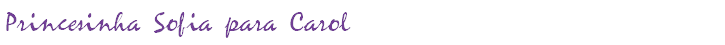 Princesinha Sofia para Carol