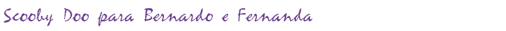 Scooby Doo para Bernardo e Fernanda