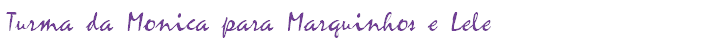Turma da Monica para Marquinhos e Lele