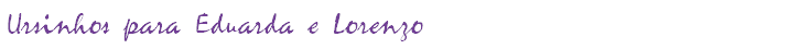 Ursinhos para Eduarda e Lorenzo