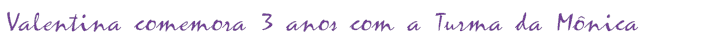 Valentina comemora 3 anos com a Turma da Mônica