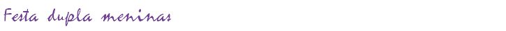Festa dupla meninas