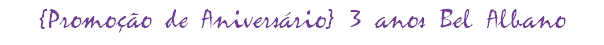 {Promoção de Aniversário} 3 anos Bel Albano